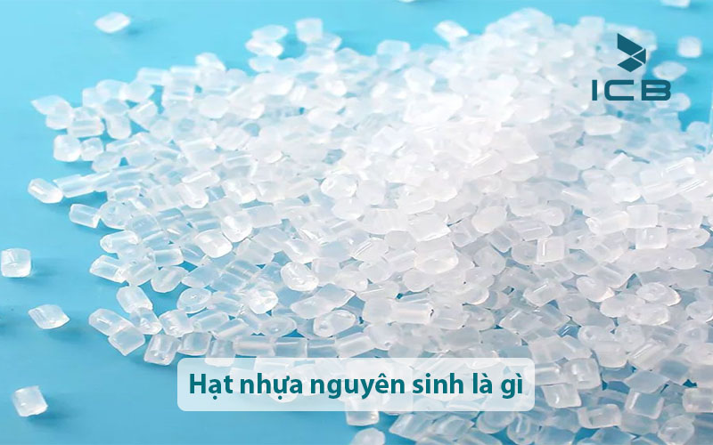 Hạt nhựa nguyên sinh là gì